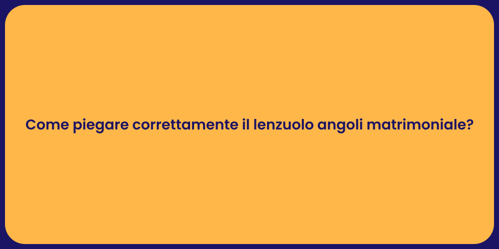 Come piegare correttamente il lenzuolo angoli matrimoniale?