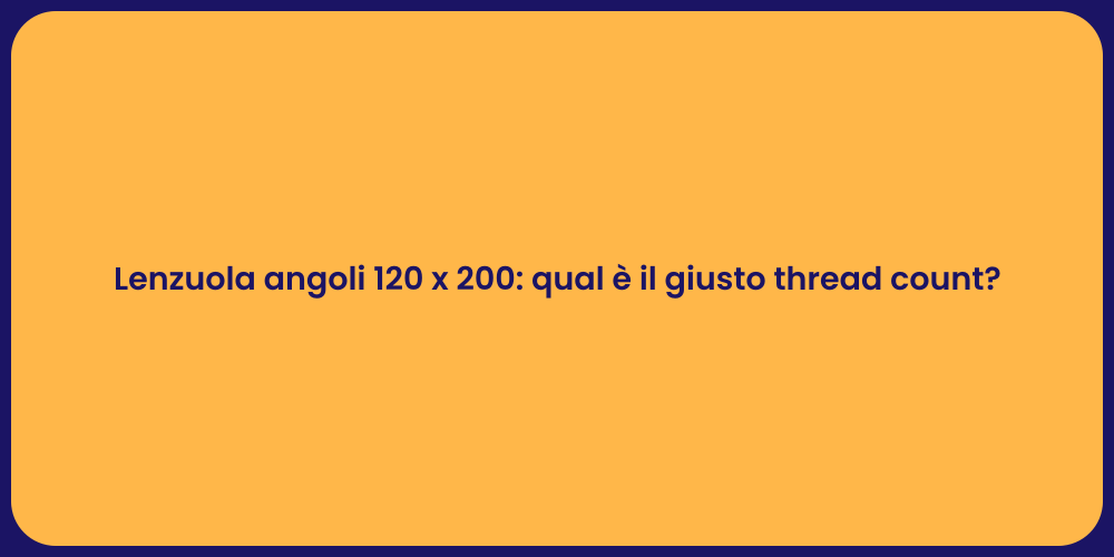 Lenzuola angoli 120 x 200: qual è il giusto thread count?
