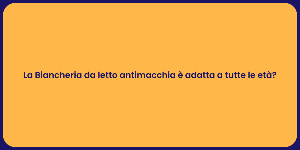 La Biancheria da letto antimacchia è adatta a tutte le età?