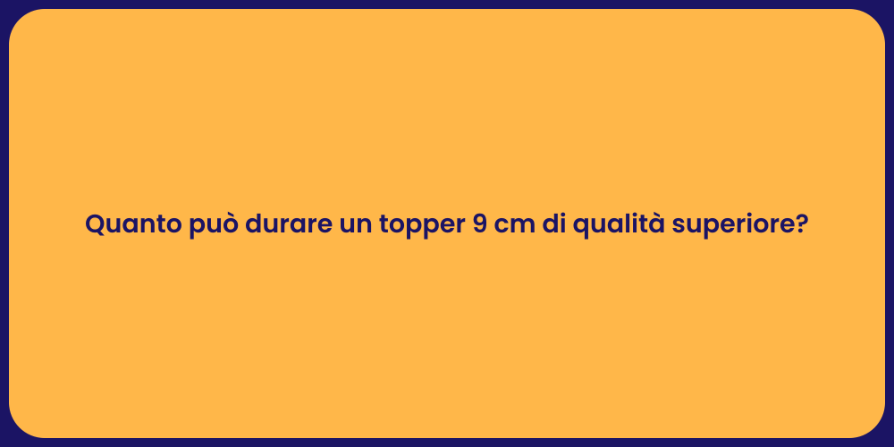 Quanto può durare un topper 9 cm di qualità superiore?