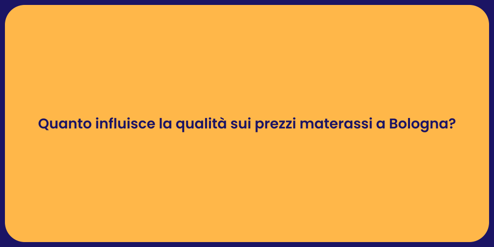 Quanto influisce la qualità sui prezzi materassi a Bologna?