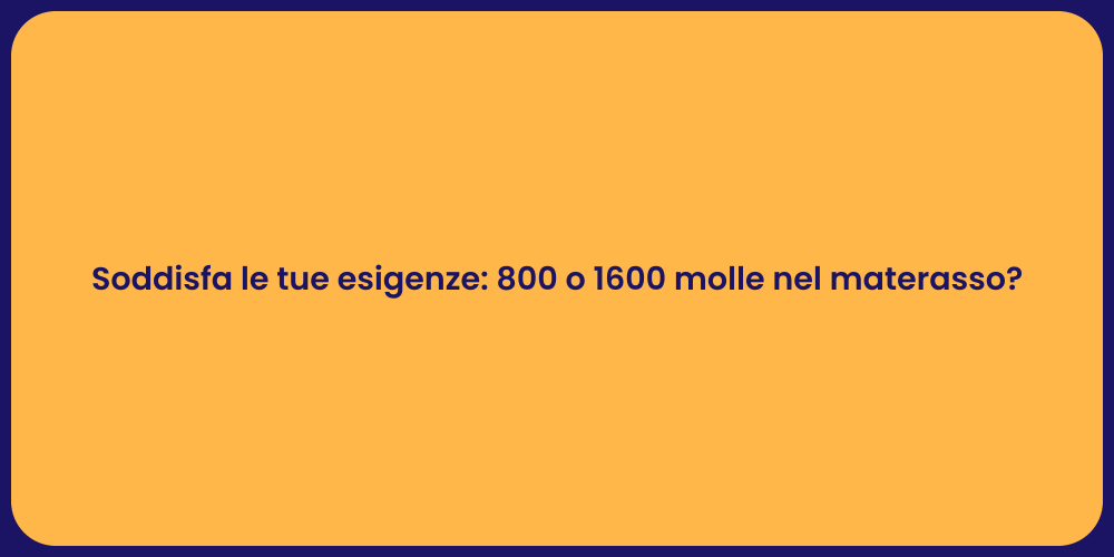 Soddisfa le tue esigenze: 800 o 1600 molle nel materasso?