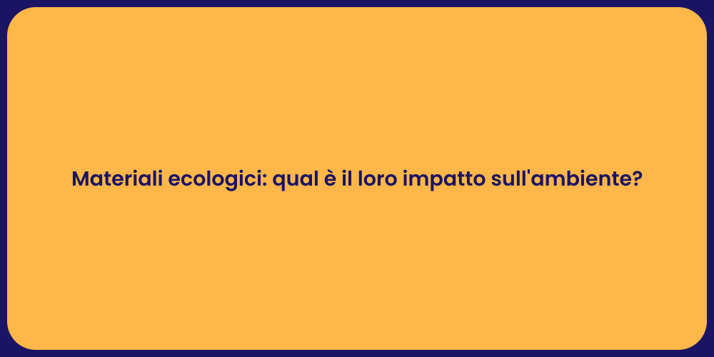 Materiali ecologici: qual è il loro impatto sull'ambiente?