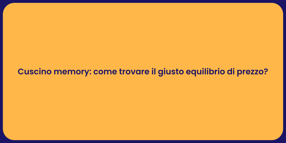 Cuscino memory: come trovare il giusto equilibrio di prezzo?