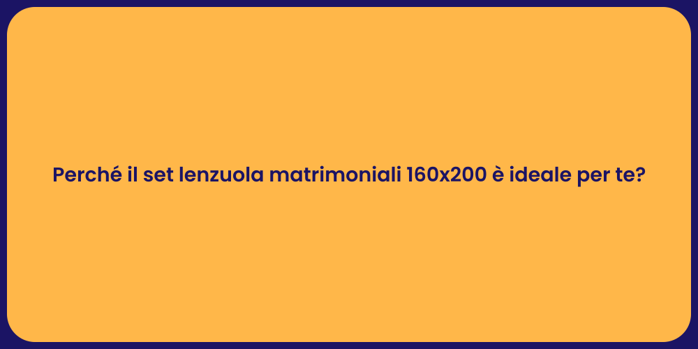 Perché il set lenzuola matrimoniali 160x200 è ideale per te?