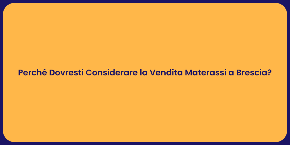 Perché Dovresti Considerare la Vendita Materassi a Brescia?