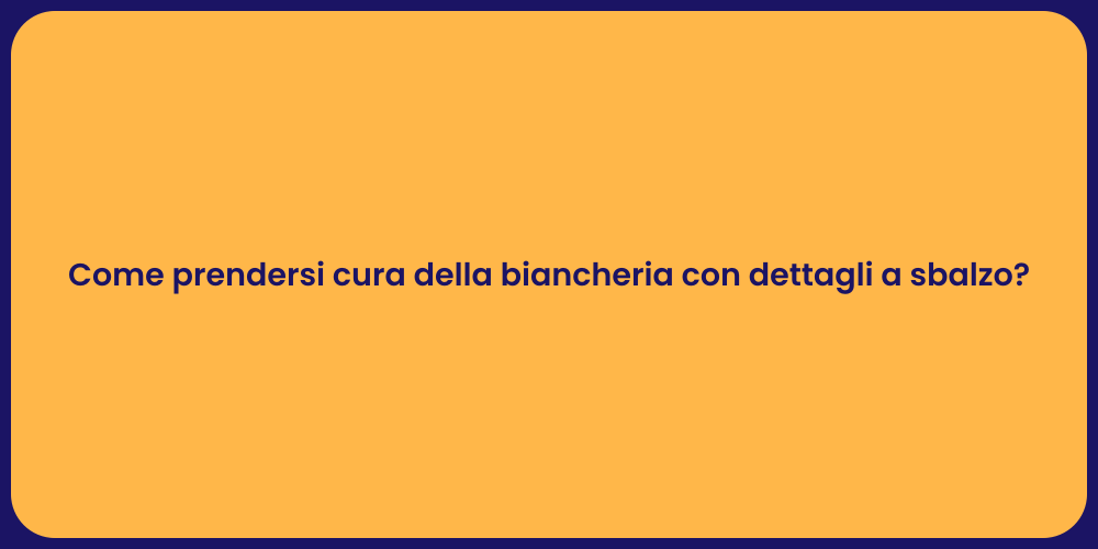 Come prendersi cura della biancheria con dettagli a sbalzo?