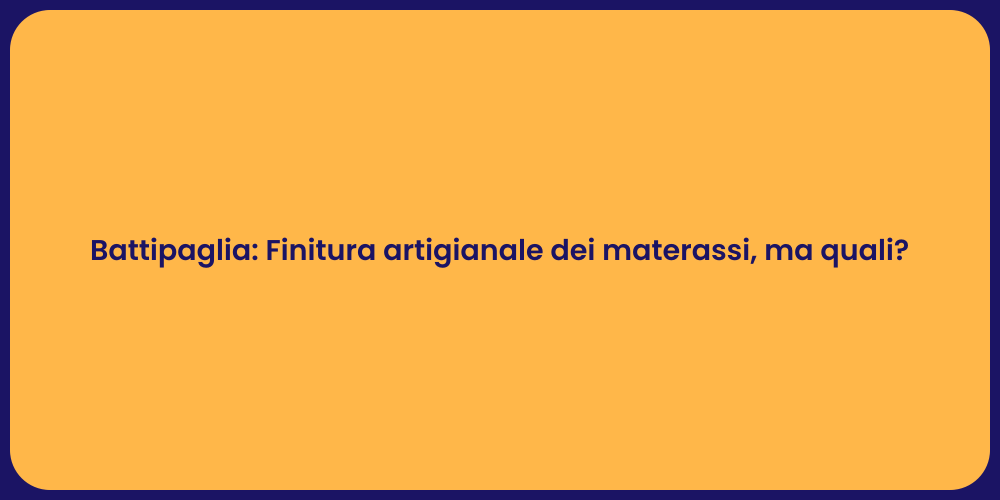 Battipaglia: Finitura artigianale dei materassi, ma quali?