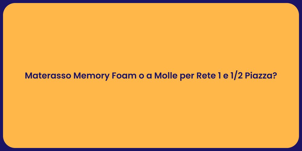 Materasso Memory Foam o a Molle per Rete 1 e 1/2 Piazza?