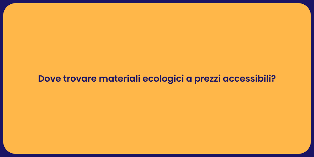 Dove trovare materiali ecologici a prezzi accessibili?