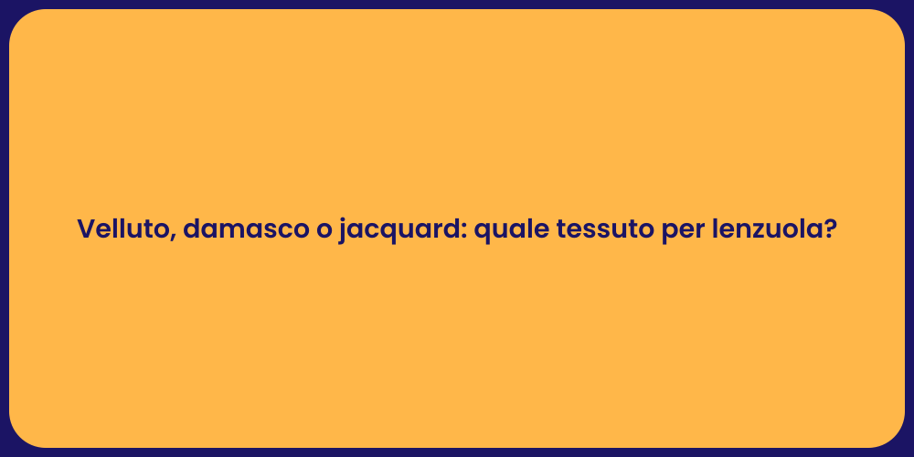 Velluto, damasco o jacquard: quale tessuto per lenzuola?