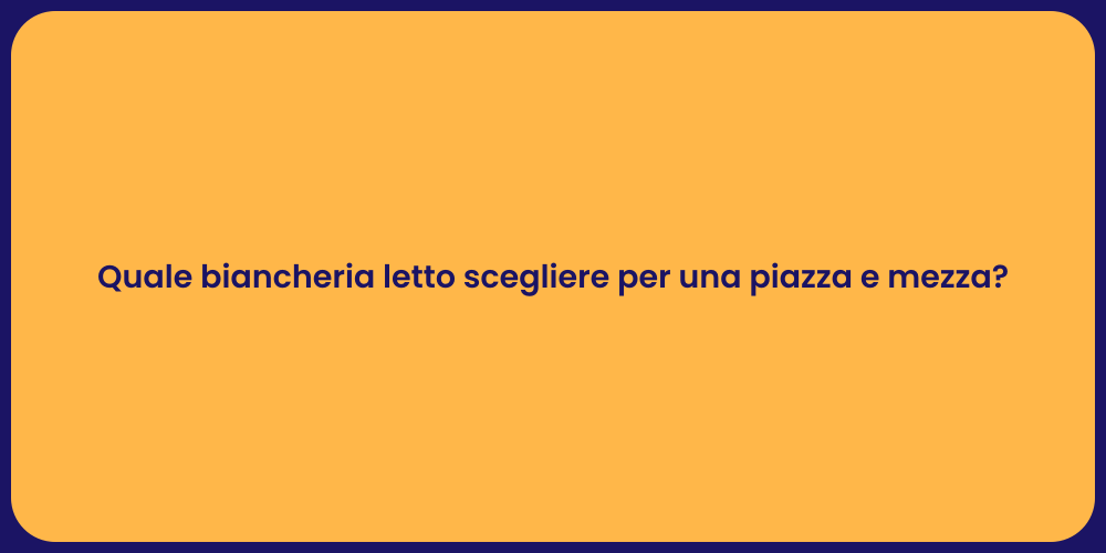Quale biancheria letto scegliere per una piazza e mezza?