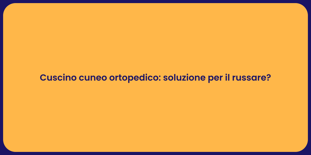 Cuscino cuneo ortopedico: soluzione per il russare?
