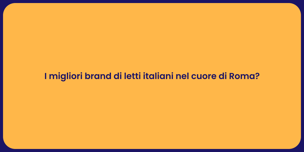 I migliori brand di letti italiani nel cuore di Roma?