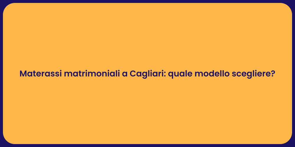 Materassi matrimoniali a Cagliari: quale modello scegliere?