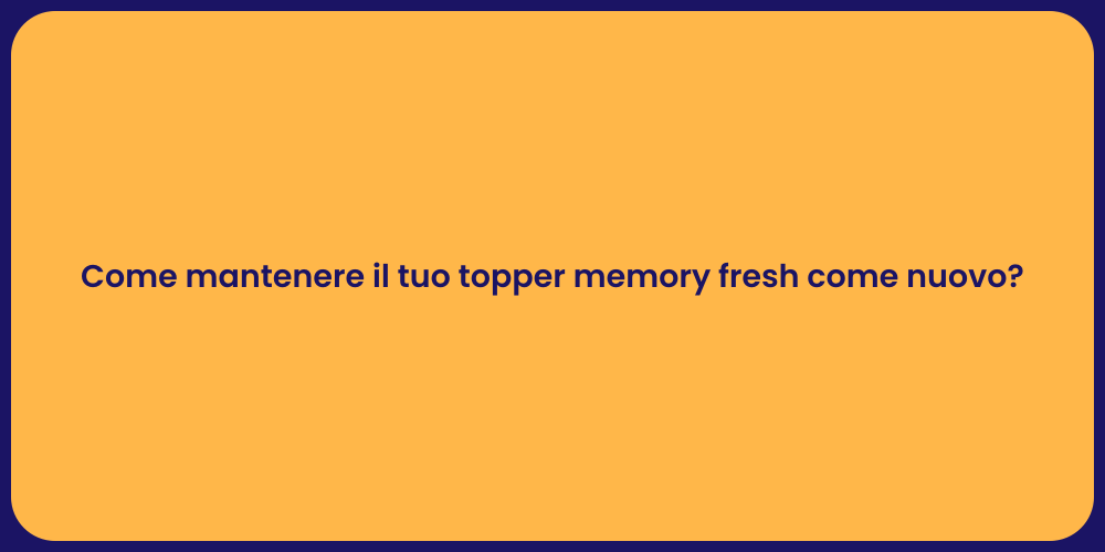 Come mantenere il tuo topper memory fresh come nuovo?
