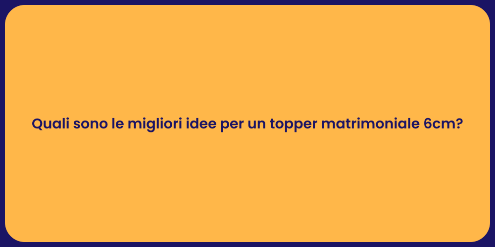 Quali sono le migliori idee per un topper matrimoniale 6cm?