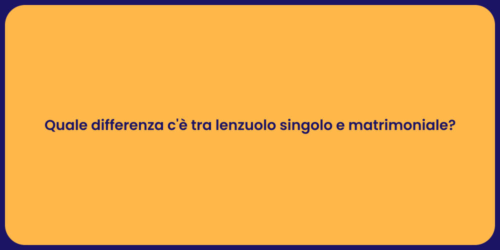 Quale differenza c'è tra lenzuolo singolo e matrimoniale?