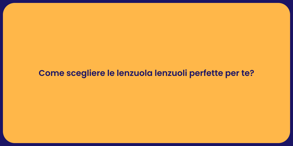 Come scegliere le lenzuola lenzuoli perfette per te?