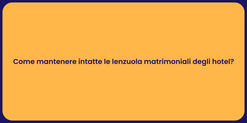 Come mantenere intatte le lenzuola matrimoniali degli hotel?