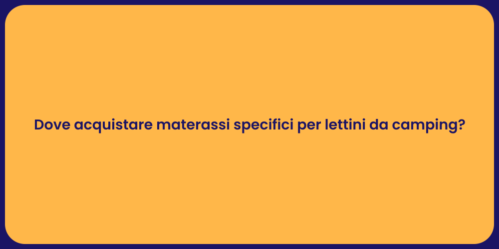Dove acquistare materassi specifici per lettini da camping?