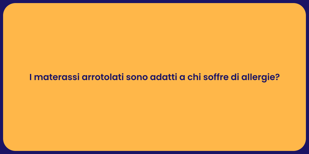 I materassi arrotolati sono adatti a chi soffre di allergie?