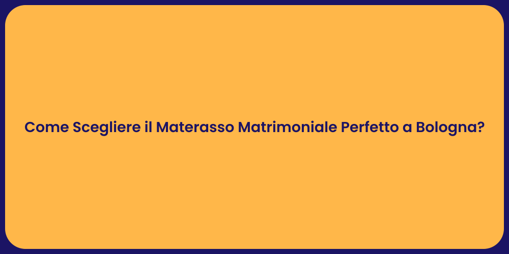 Come Scegliere il Materasso Matrimoniale Perfetto a Bologna?