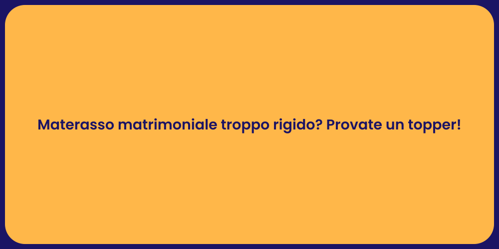Materasso matrimoniale troppo rigido? Provate un topper!