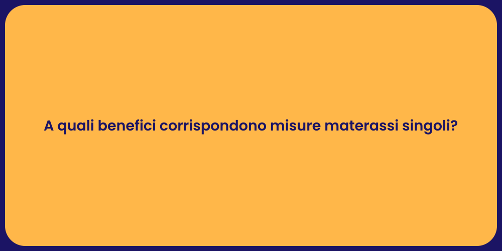 A quali benefici corrispondono misure materassi singoli?