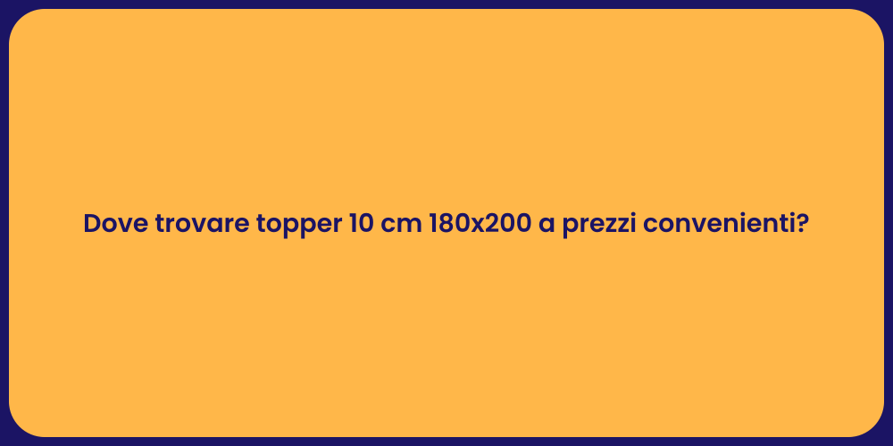 Dove trovare topper 10 cm 180x200 a prezzi convenienti?