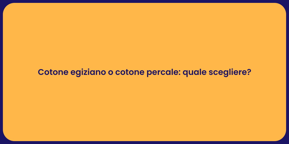 Cotone egiziano o cotone percale: quale scegliere?