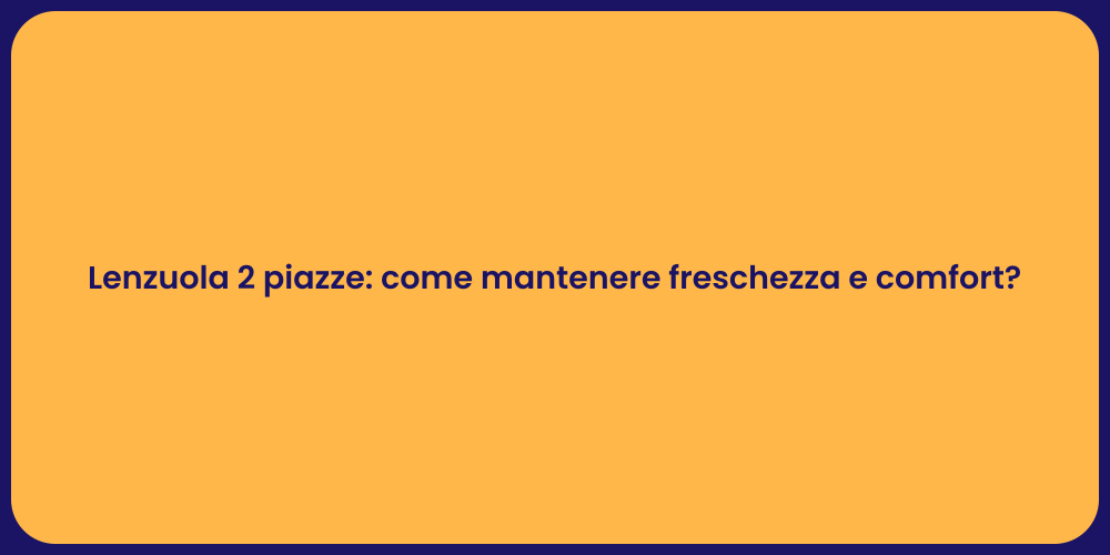 Lenzuola 2 piazze: come mantenere freschezza e comfort?
