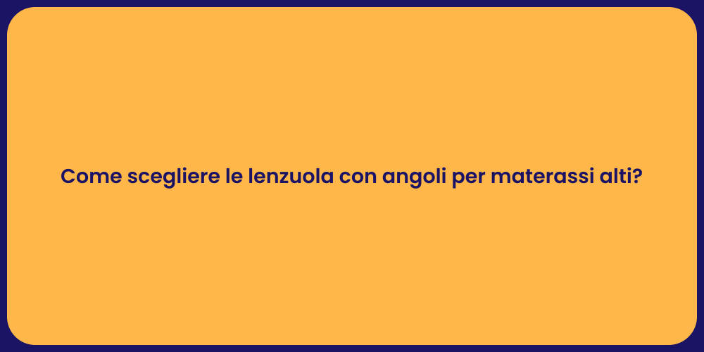 Come scegliere le lenzuola con angoli per materassi alti?