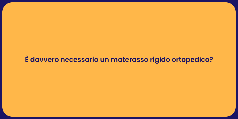 È davvero necessario un materasso rigido ortopedico?