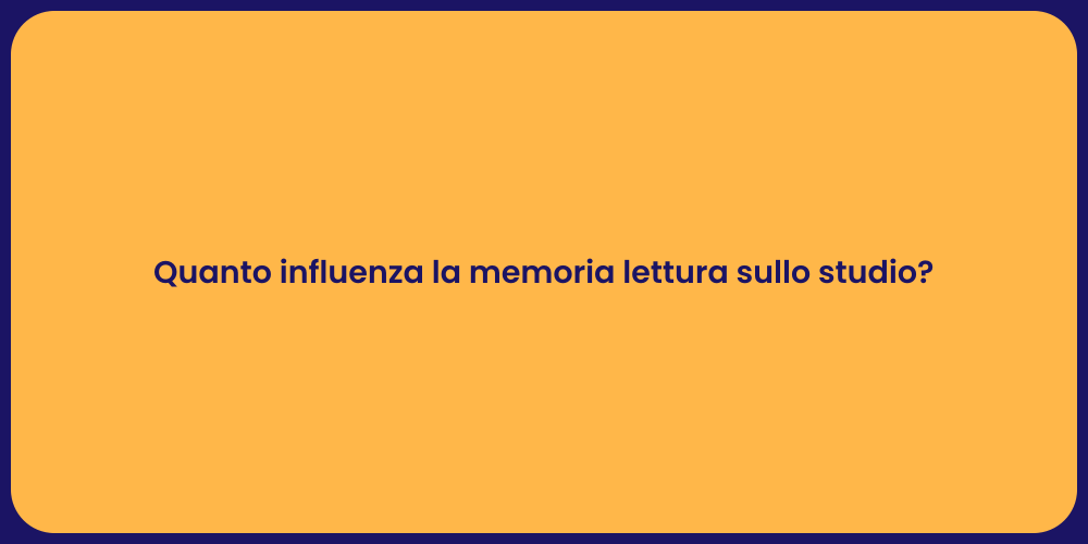 Quanto influenza la memoria lettura sullo studio?