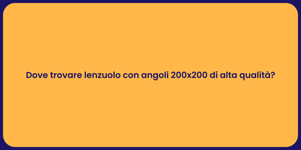 Dove trovare lenzuolo con angoli 200x200 di alta qualità?