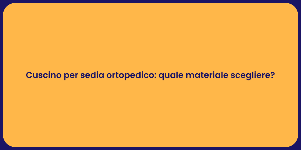 Cuscino per sedia ortopedico: quale materiale scegliere?