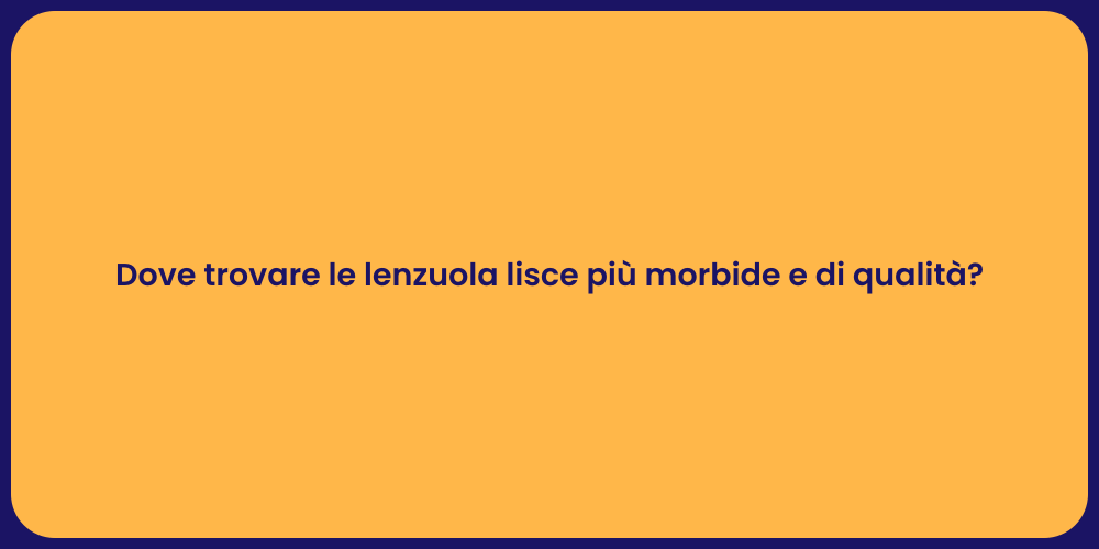 Dove trovare le lenzuola lisce più morbide e di qualità?