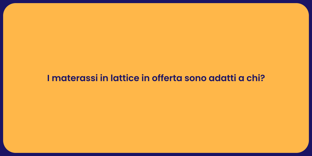 I materassi in lattice in offerta sono adatti a chi?