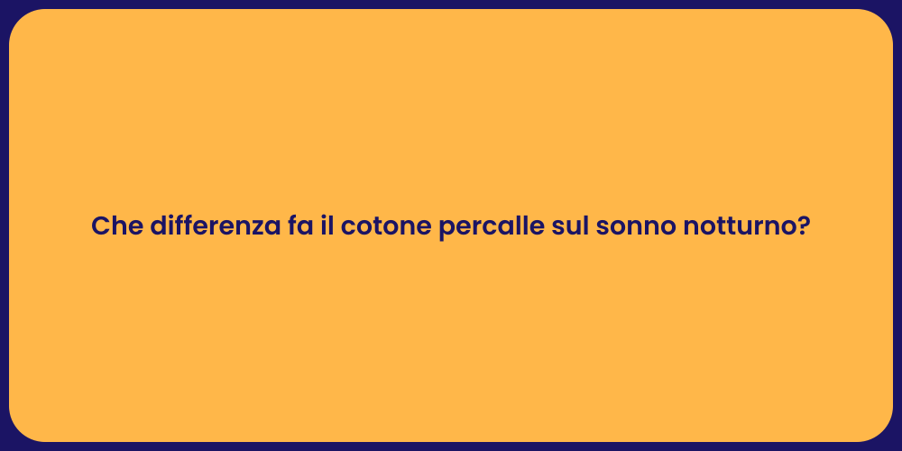 Che differenza fa il cotone percalle sul sonno notturno?