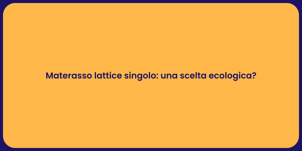 Materasso lattice singolo: una scelta ecologica?