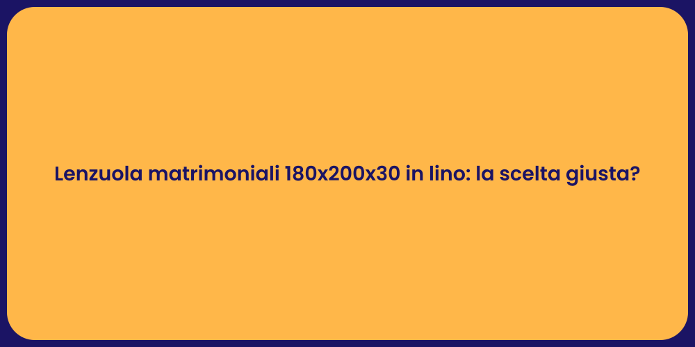 Lenzuola matrimoniali 180x200x30 in lino: la scelta giusta?