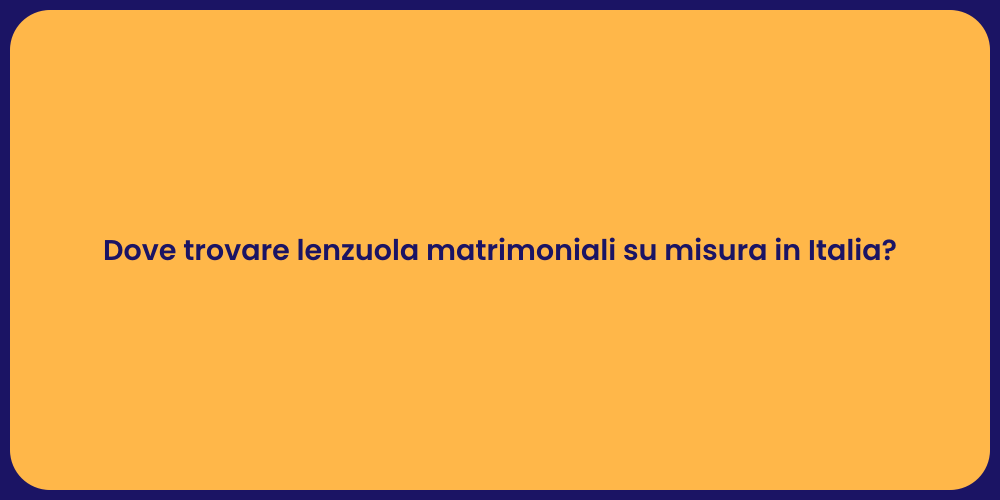 Dove trovare lenzuola matrimoniali su misura in Italia?