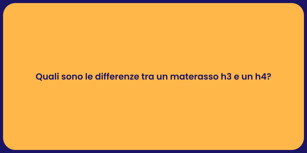 Quali sono le differenze tra un materasso h3 e un h4?