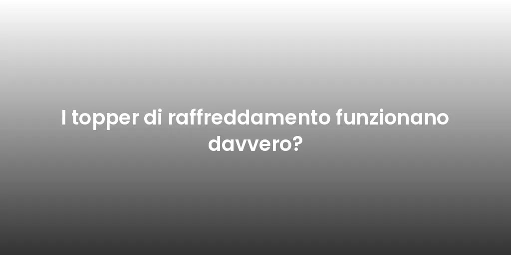 I topper di raffreddamento funzionano davvero?