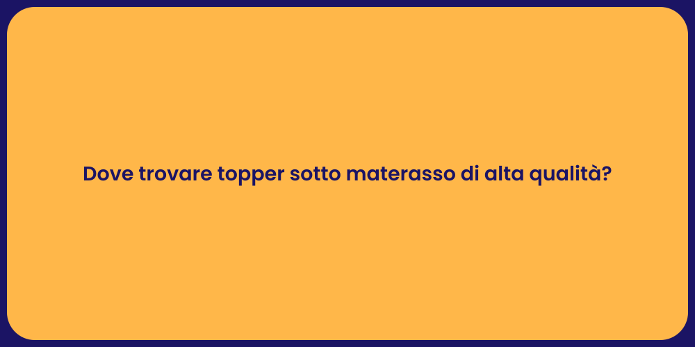 Dove trovare topper sotto materasso di alta qualità?