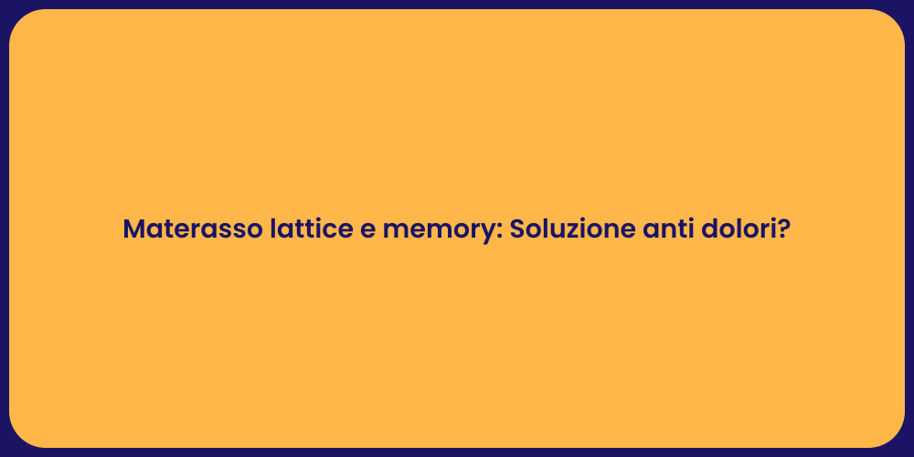 Materasso lattice e memory: Soluzione anti dolori?