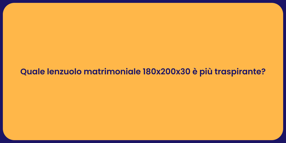 Quale lenzuolo matrimoniale 180x200x30 è più traspirante?