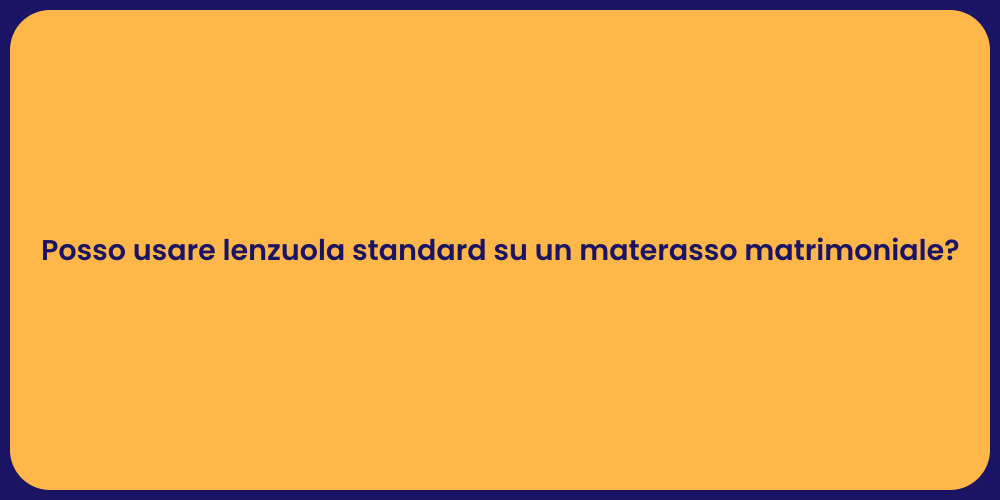 Posso usare lenzuola standard su un materasso matrimoniale?