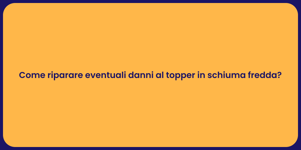 Come riparare eventuali danni al topper in schiuma fredda?